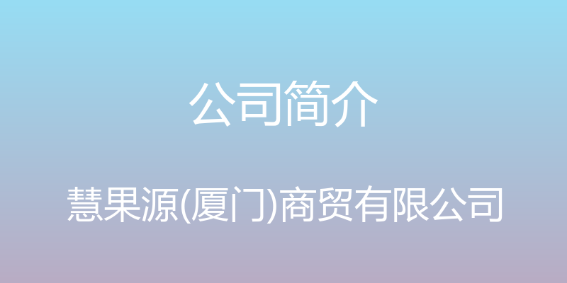 公司简介 - 慧果源(厦门)商贸有限公司