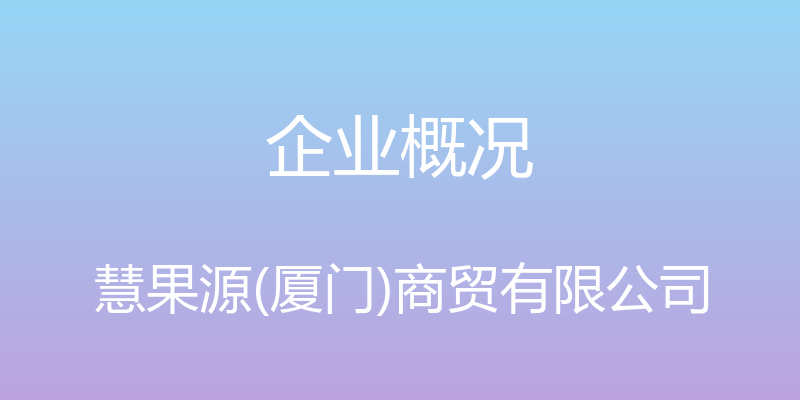 企业概况 - 慧果源(厦门)商贸有限公司