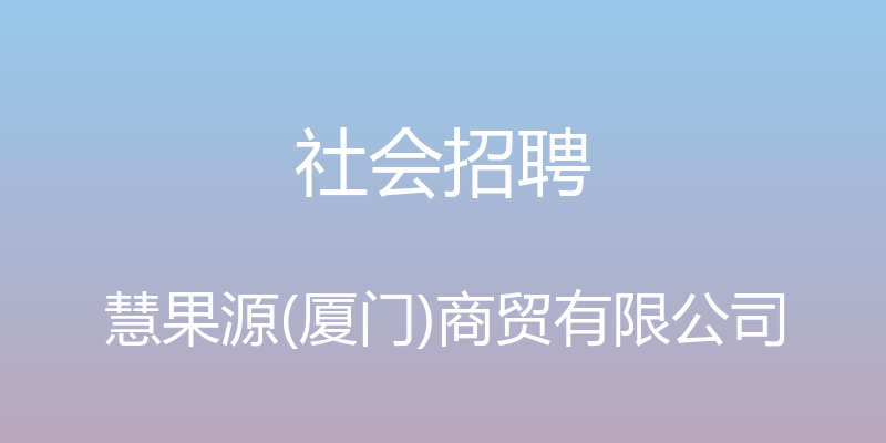 社会招聘 - 慧果源(厦门)商贸有限公司